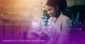 5 فوائد لتطبيقات Super Apps لتجار التجزئة