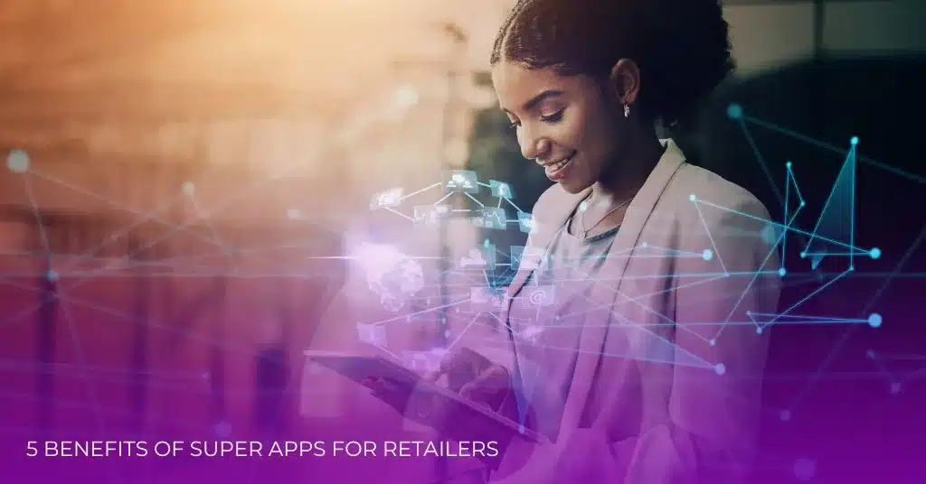 5 فوائد لتطبيقات Super Apps لتجار التجزئة
