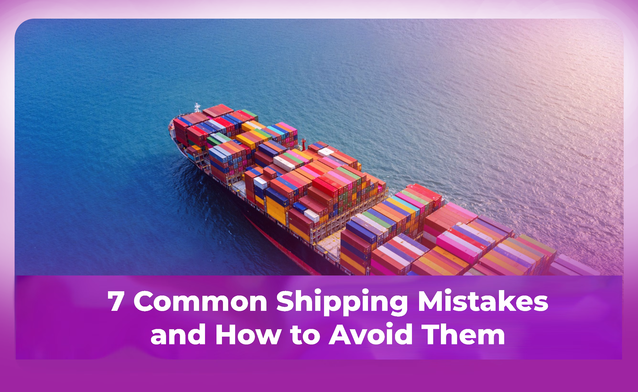 7 Common Shipping Mistakes and How to Avoid Them